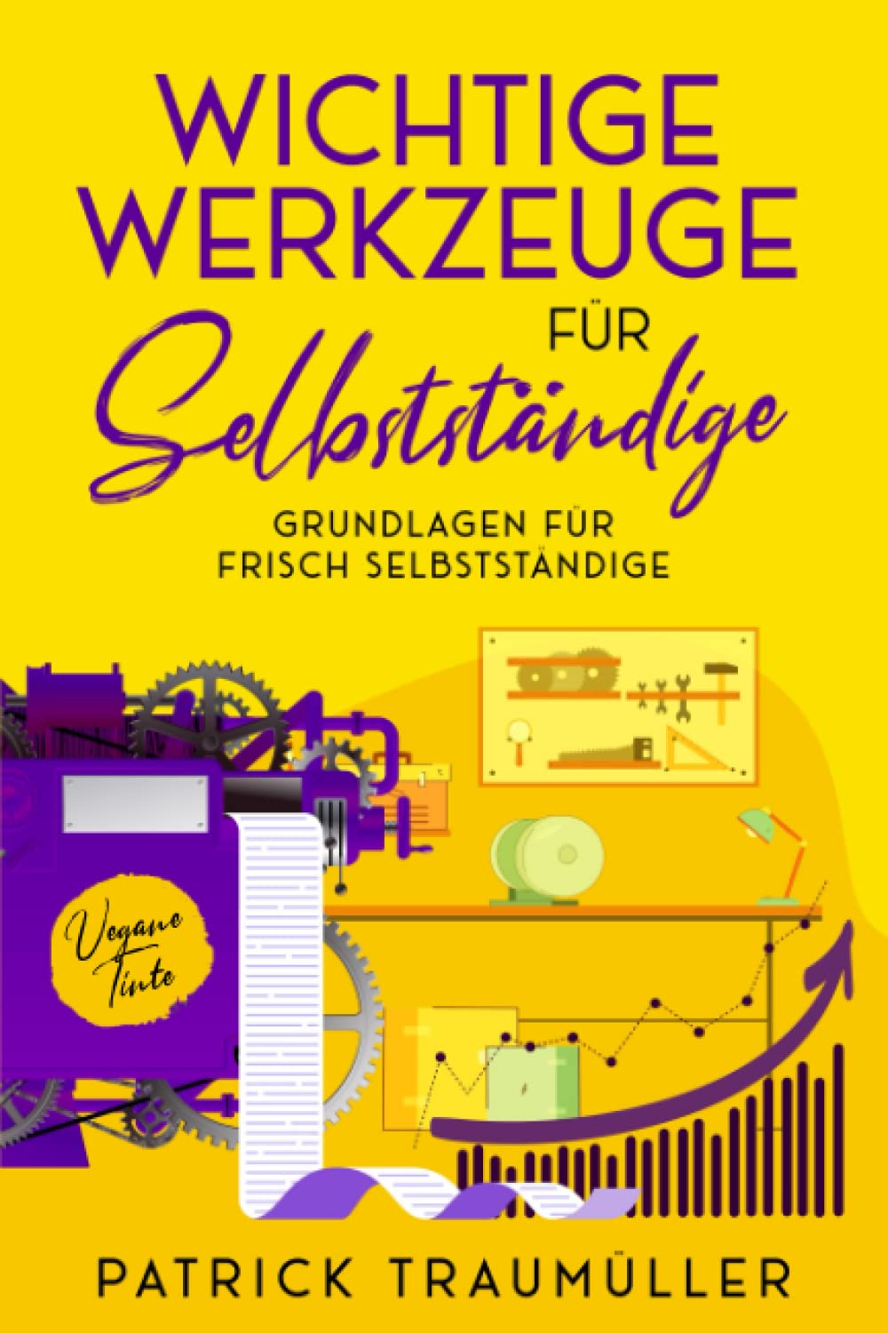 Wichtige Werkzeuge für Selbstständige: Grundlagen für frisch Selbstständige Business, Finance & Career