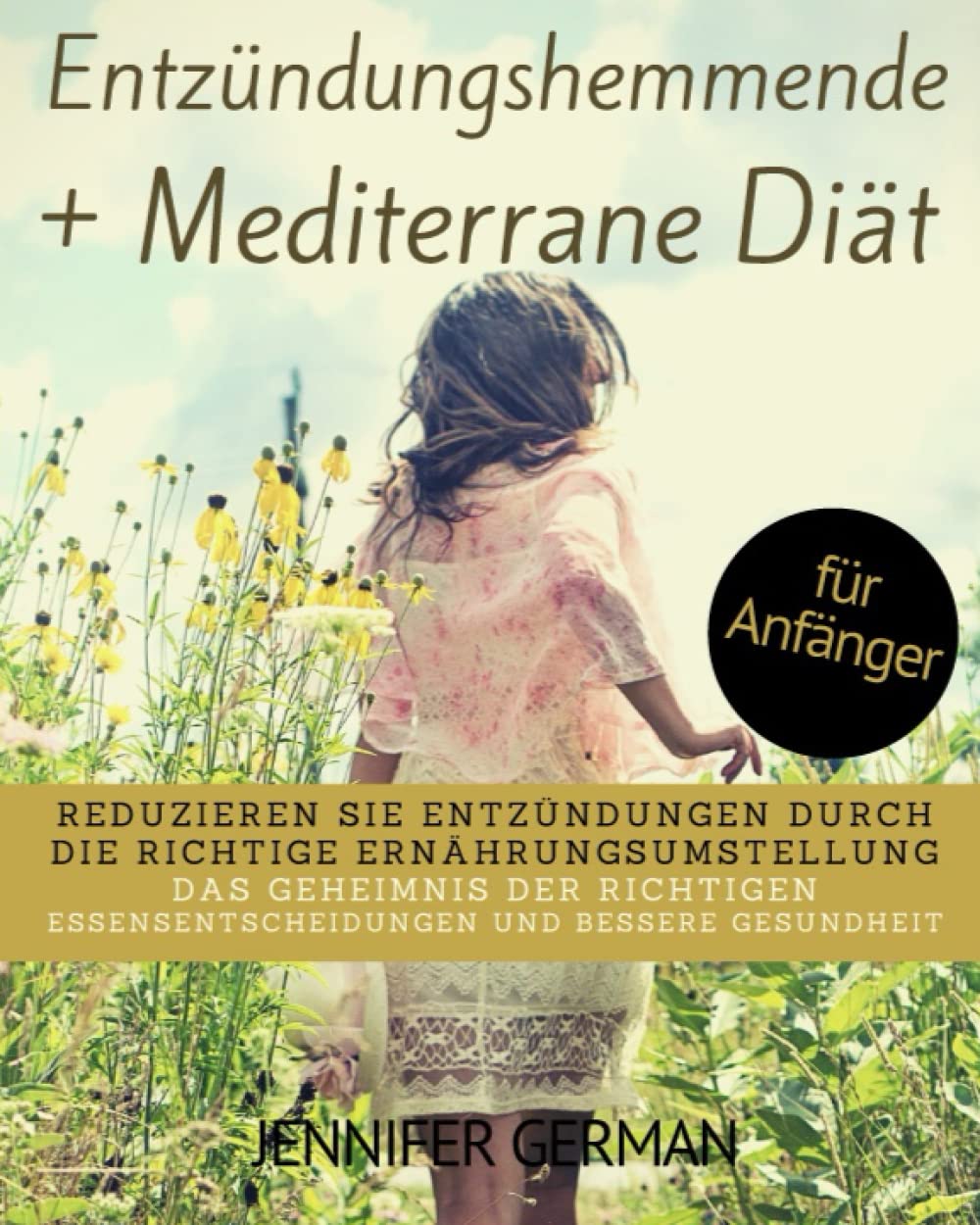 Entzündungshemmende + Mediterrane Diät (für Anfänger): Reduzieren Sie Entzündungen durch Die richtige Ernährungsumstellung. Das Geheimnis der richtigen Essensentscheidungen und bessere Gesundheit Health, Nutrition & Fitness