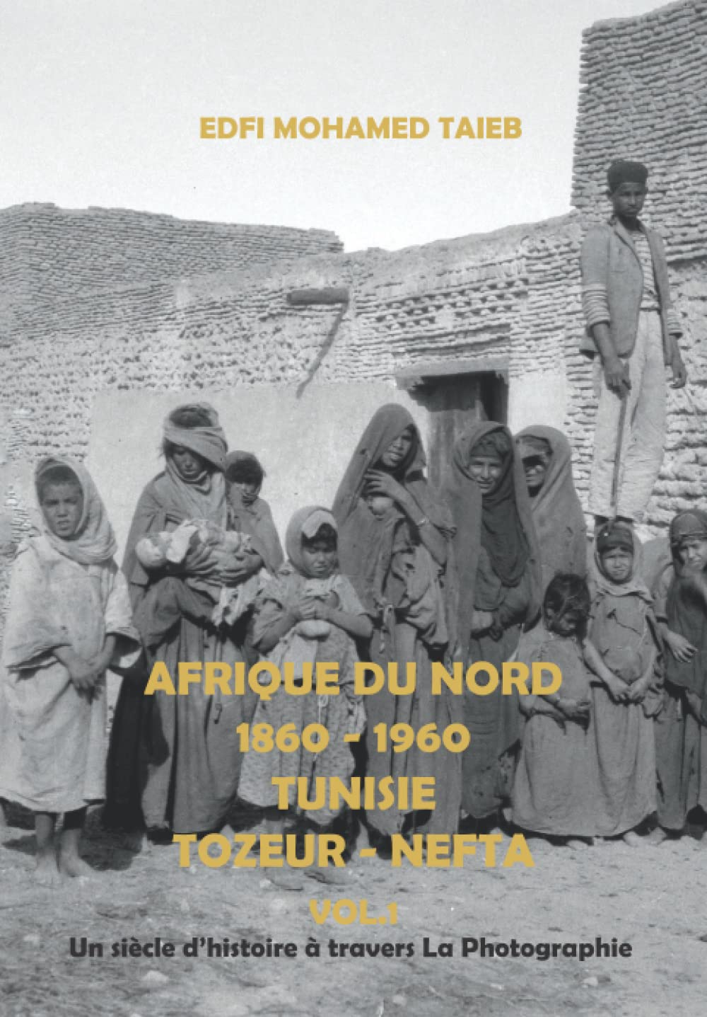 Afrique du Nord 1860 -1960 Tunisie Tozeur - Nefta Vol.1: Un siècle d'histoire à travers la Photographie book