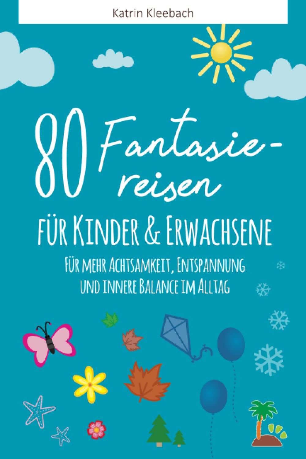 80 Fantasiereisen für Kinder und Erwachsene: Für mehr Achtsamkeit, Entspannung und innere Balance im Alltag Health, Nutrition & Fitness