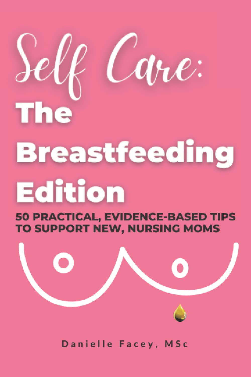 Self Care: The Breastfeeding Edition: 50 Practical, Evidence-Based Tips to Support New, Nursing Moms book