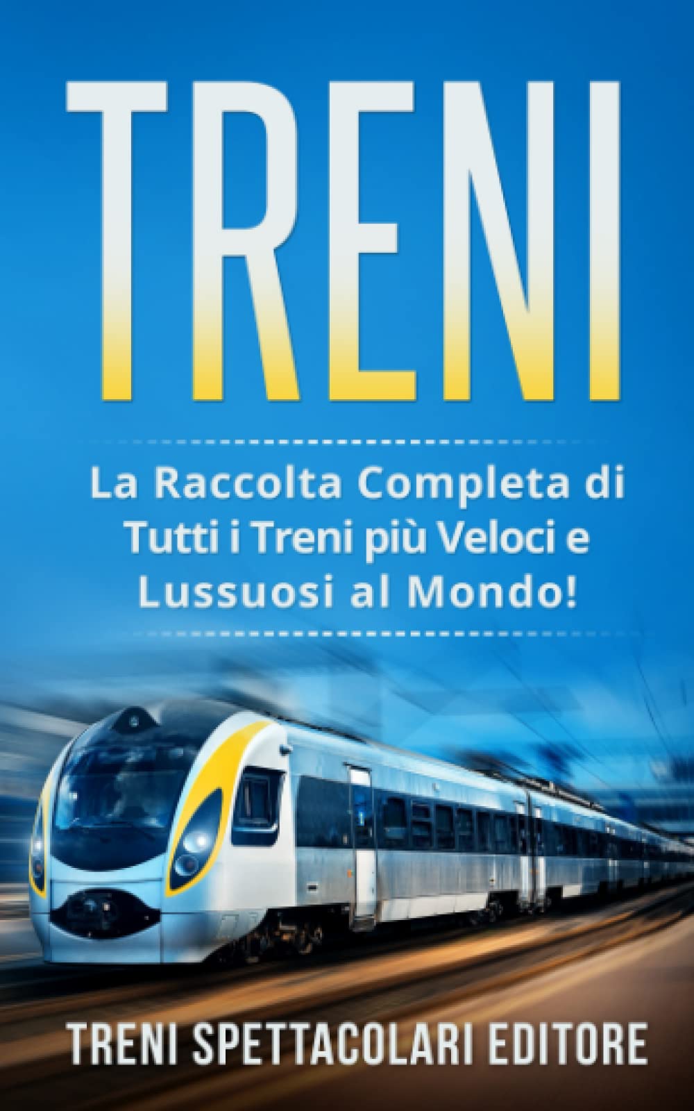 TRENI: La Raccolta Completa di Tutti i Treni più Veloci e Lussuosi al Mondo! Novels & Short Stories
