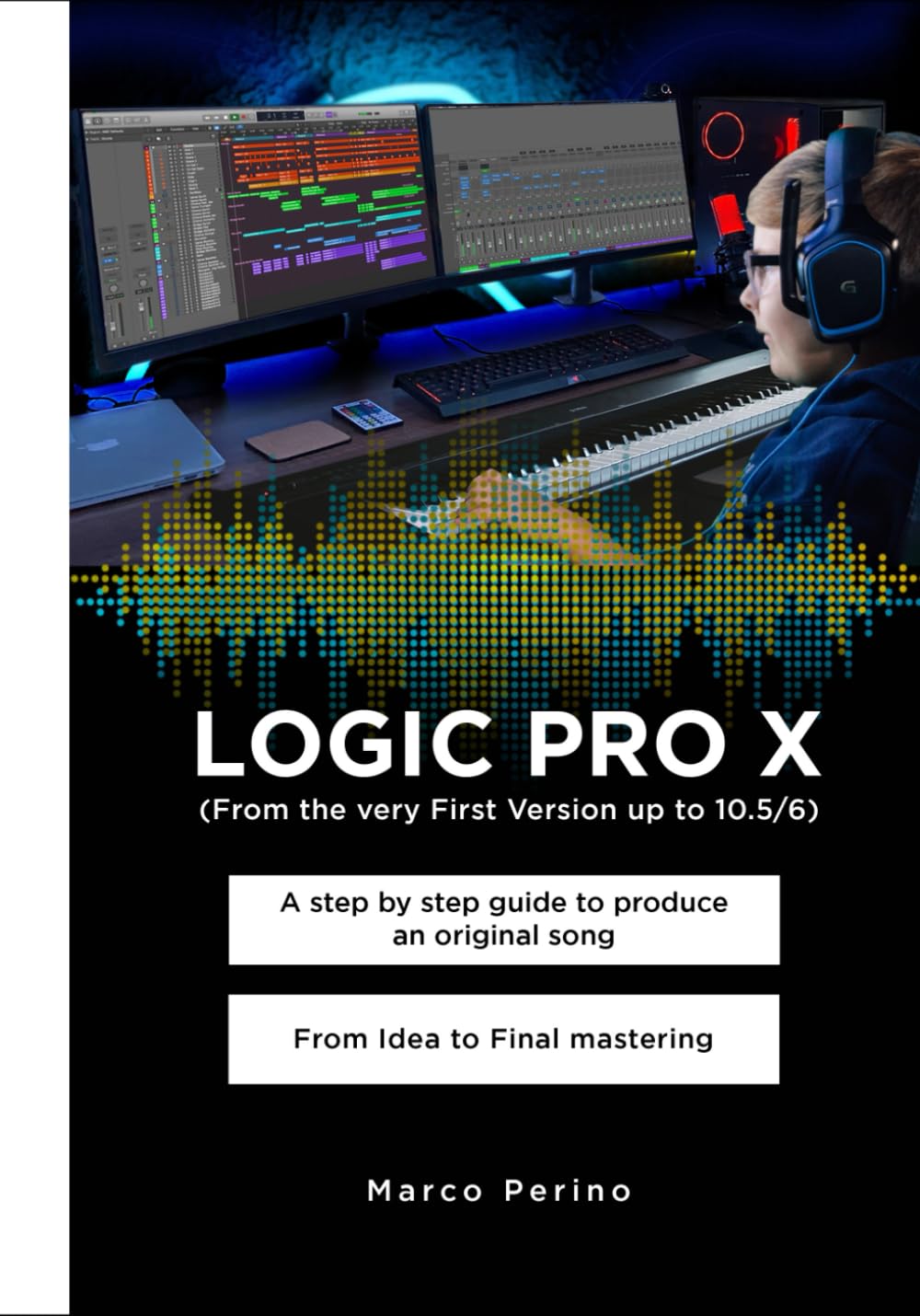 LOGIC PRO X - Compatible with all versions of Logic Pro X: A Step by Step Guide to Produce an Original Song From Idea to Final Mastering (Black and White Photos) Computer Science