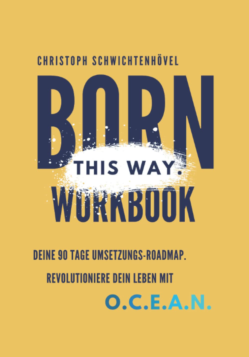 Born this way Workbook: Deine 90 Tage Umsetzungs-Roadmap. Revolutioniere Dein Leben mit DEEP O.C.E.A.N. Business, Finance & Career