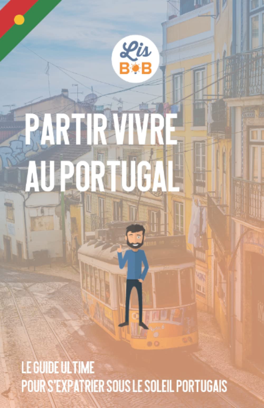Partir vivre au Portugal: Le guide ultime pour s'expatrier sous le soleil portugais Travel Guides