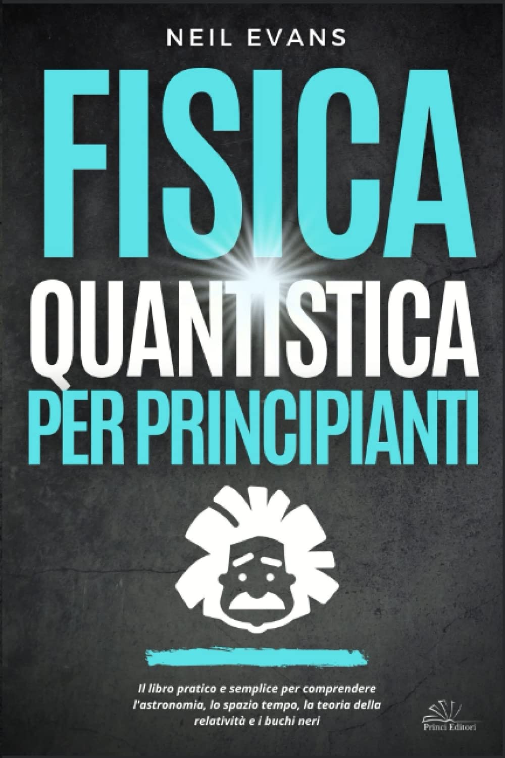 Fisica Quantistica Per Principianti: Il libro pratico e semplice per comprendere l’astronomia, lo spazio tempo, la teoria della relatività e i buchi neri. Contemporary literature