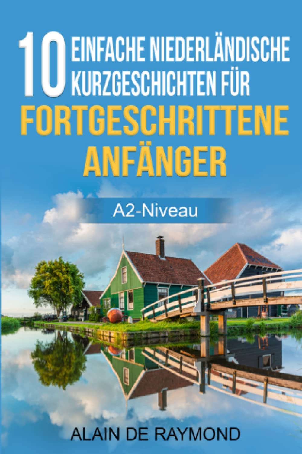 10 einfache Niederländische Kurzgeschichten für fortgeschrittene Anfänger (A2-Niveau) (Niederländisch mit Kurzgeschichten, Band 1) Foreign Languages ​​& Dictionaries