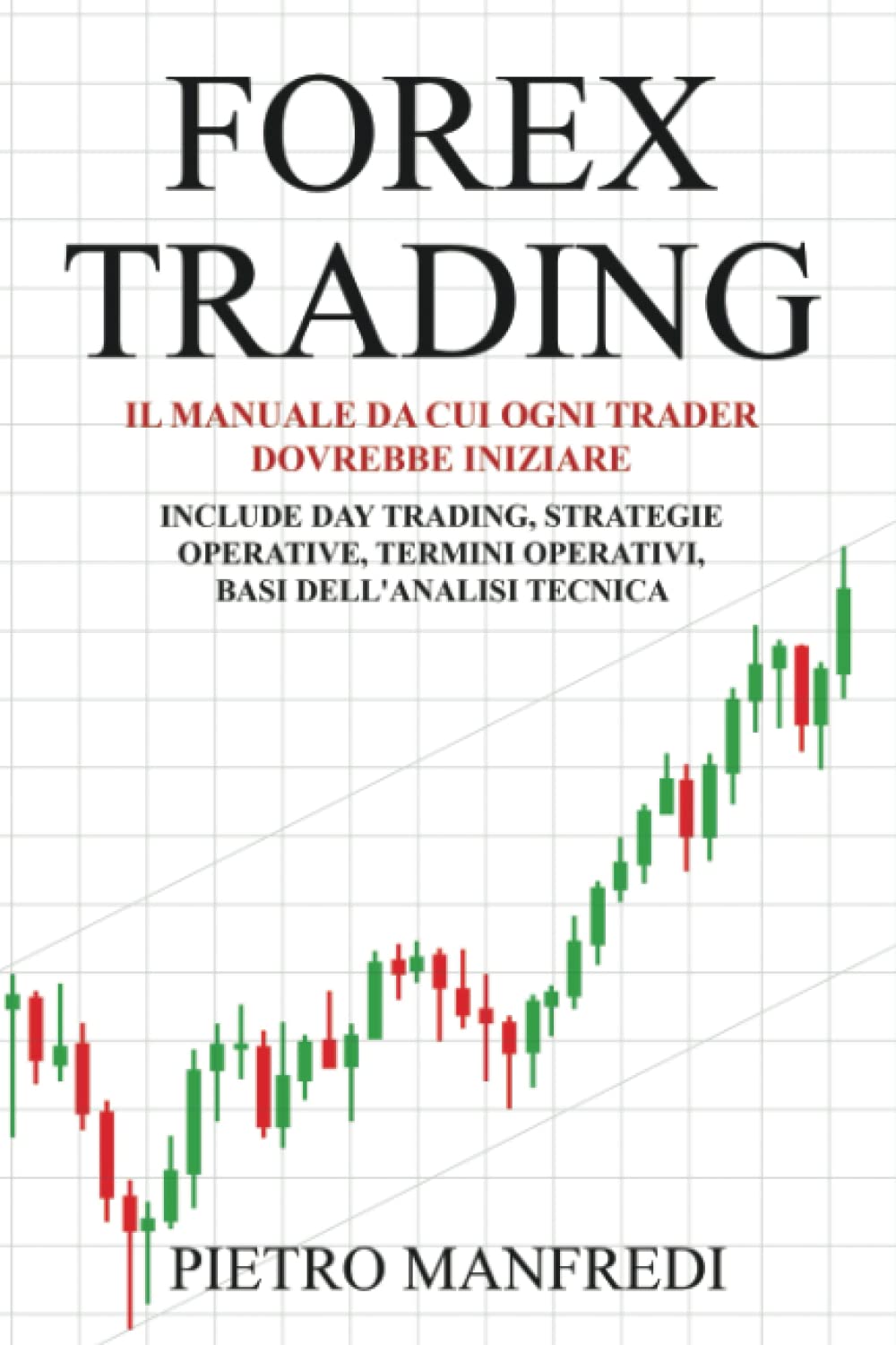 FOREX TRADING: Il manuale da cui ogni trader dovrebbe iniziare, include Day trading, Strategie Operative, Termini Operativi, Basi dell’analisi Tecnica book