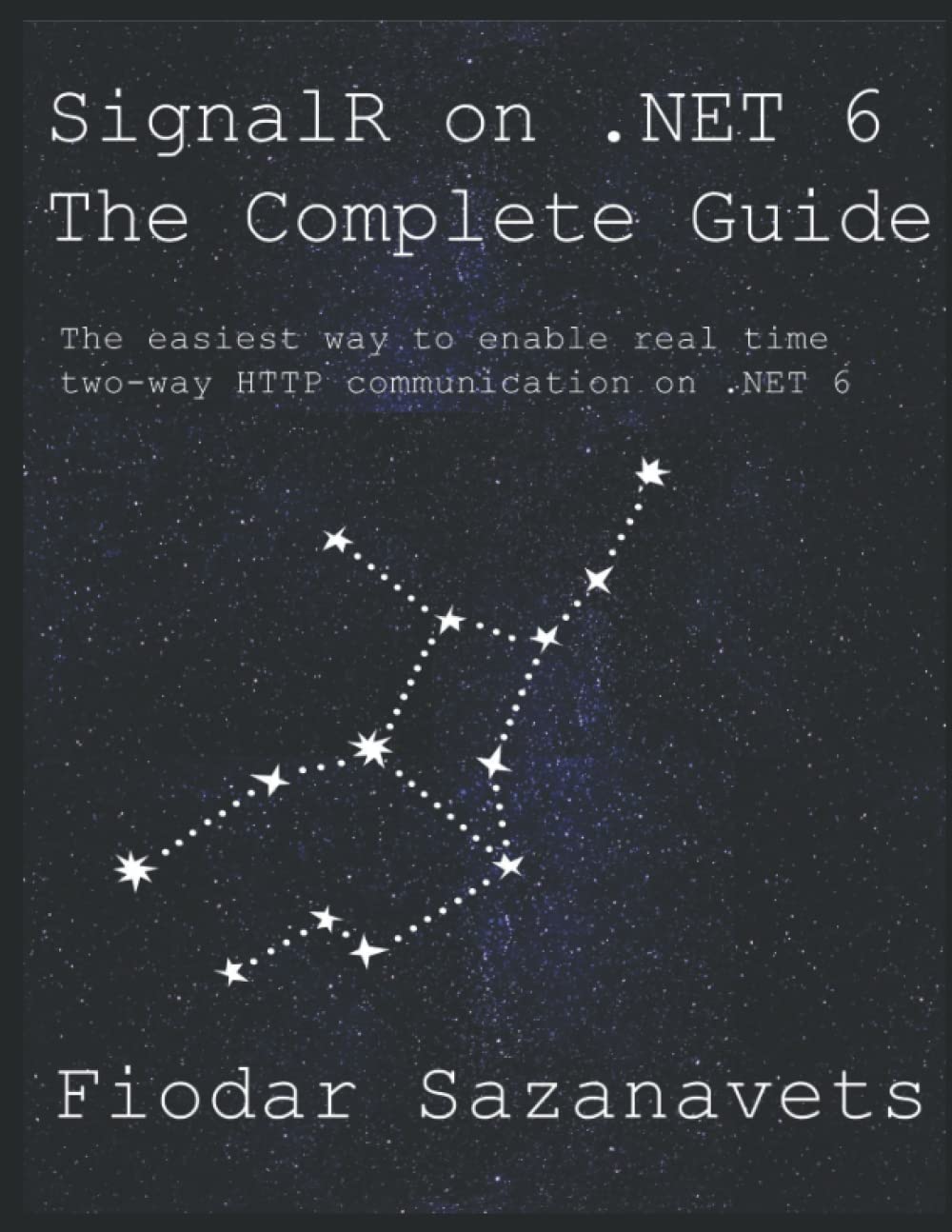 SignalR on .NET 6 - the Complete Guide: The easiest way to enable real-time two-way HTTP communication on .NET 6 Computer Science