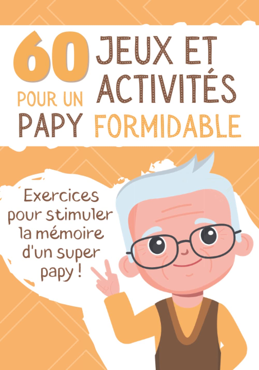 60 Jeux et Activités pour un Papy Formidable: Livre d'exercices pour sénior et personne âgée - Stimule le cerveau et la mémoire - Concentration et logique - Cadeau Grand-Père book