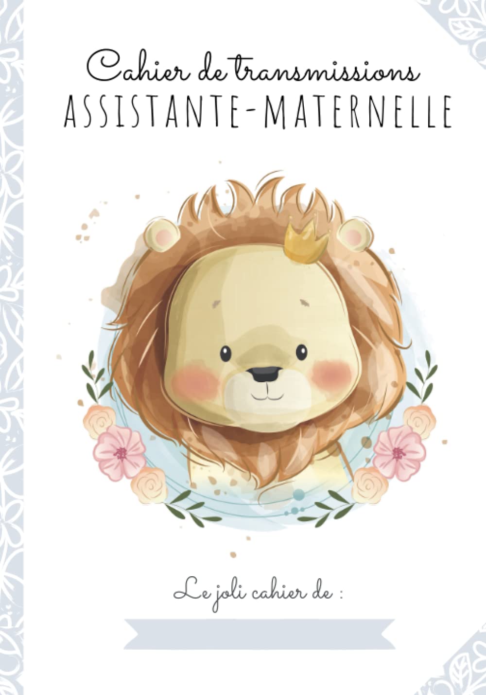 CAHIER DE TRANSMISSIONS ULTRA-COMPLET POUR ASSISTANTE-MATERNELLE AGRÉÉE: 150 Fiches de liaison, recueil des habitudes de vie de l'enfant accueilli, autorisations à compléter, relevés d'heures Parents & Children