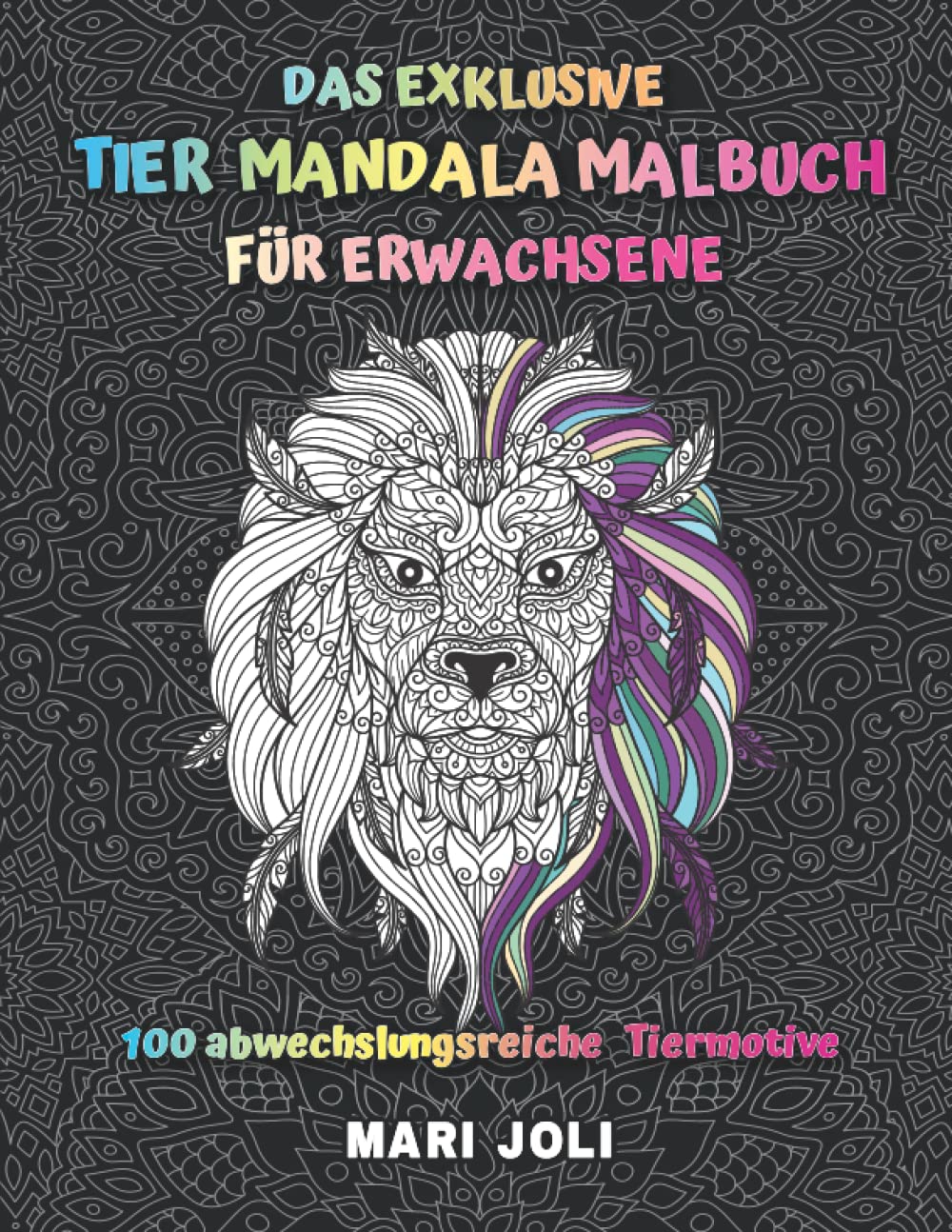DAS EXKLUSIVE TIER MANDALA MALBUCH FÜR ERWACHSENE: 100 abwechslungsreiche Tiermotive zum Entspannen, Stress abbauen, Grübeln stoppen & dabei die Kreativität fördern. Geniesse Ruhe & Gelassenheit Religion & Esotericism