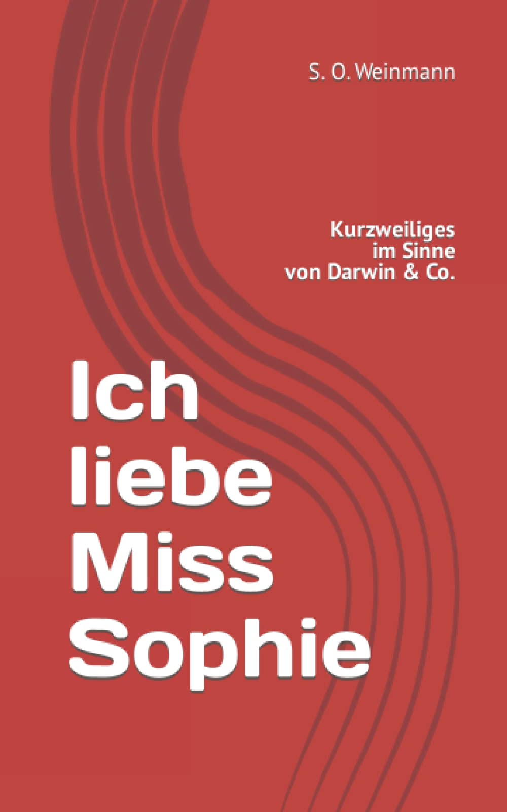 Ich liebe Miss Sophie: Kurzweiliges im Sinne von Darwin & Co. Essays & Short Stories