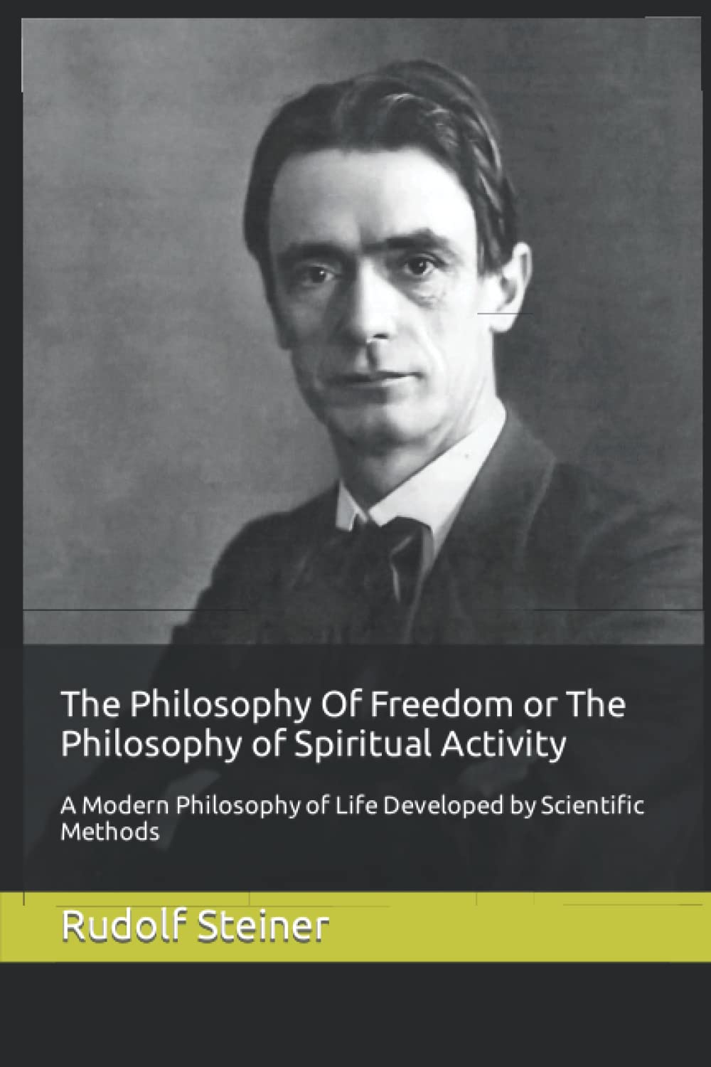 The Philosophy Of Freedom or The Philosophy of Spiritual Activity: A Modern Philosophy of Life Developed by Scientific Methods Philosophy