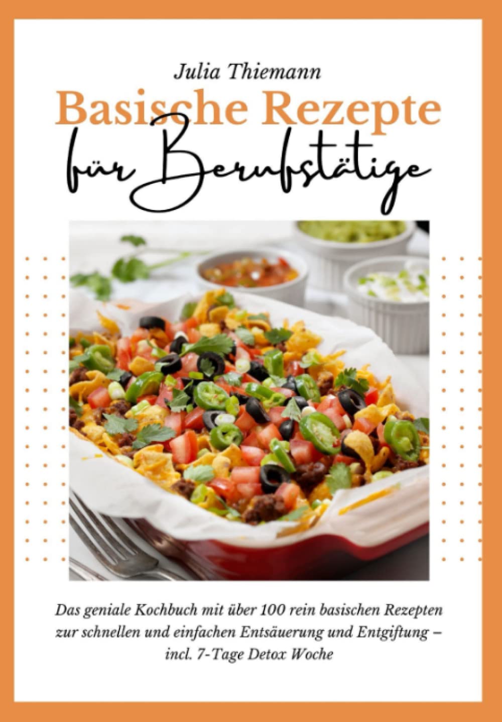 Basische Rezepte für Berufstätige: Das geniale Kochbuch mit über 100 rein basischen Rezepten zur schnellen und einfachen Entsäuerung und Entgiftung – incl. 7-Tage Detox Woche book