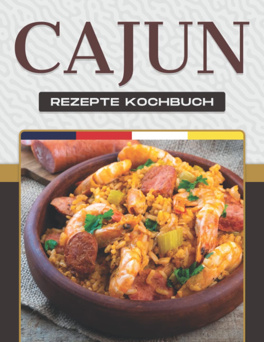 CAJUN-REZEPTE KOCHBUCH: Mehr als 50 leckere Rezepte zeigen die breite Palette der Gerichte aus dem Cajun-Land. Cooking & Enjoying