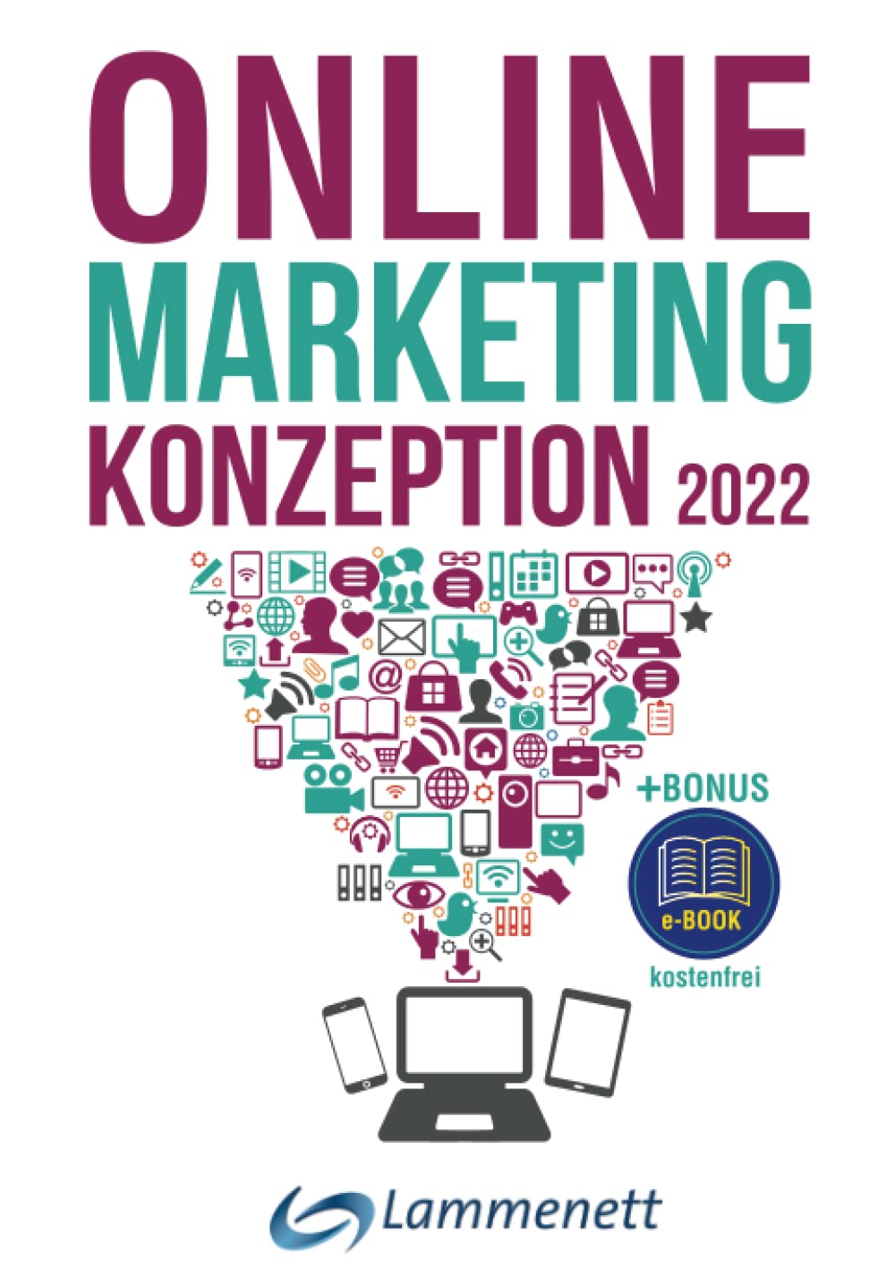 Online-Marketing-Konzeption - 2022: Der Weg zum optimalen Online-Marketing-Konzept mit den Bausteinen: SEA, SEO, SMM, Affiliate-, Amazon-, Content-, ... Podcast-, Video-Marketing, u. v. a. m. Business, Finance & Career