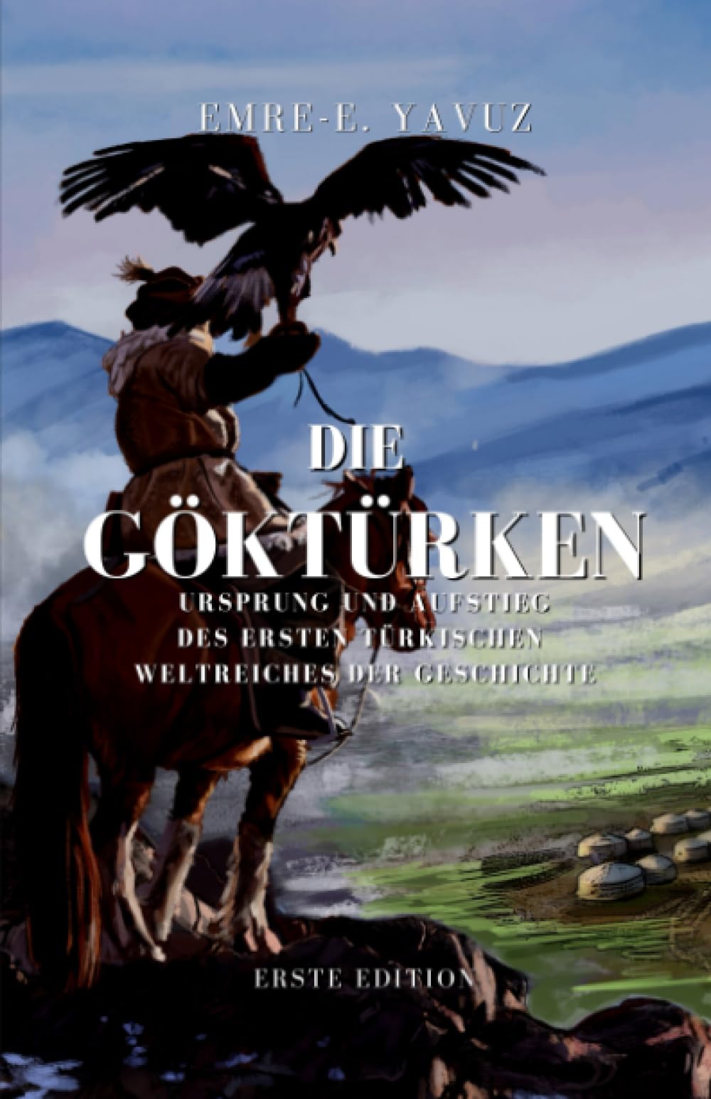 Die Göktürken: Ursprung und Aufstieg des ersten Türkischen Weltreiches der Geschichte (Geschichte der Frühen Türken, Band 1) Social Sciences