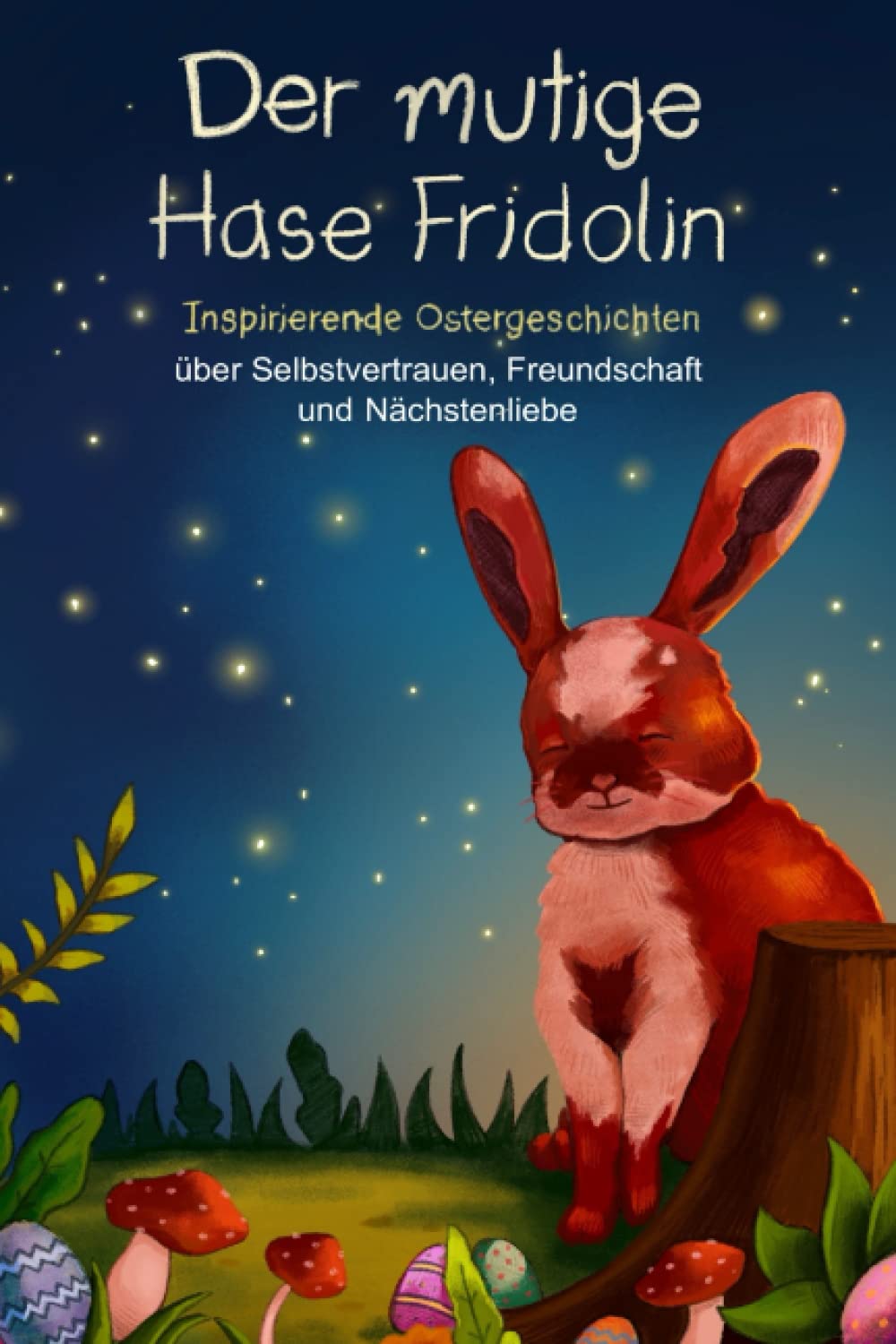 Der mutige Hase Fridolin: Inspirierende Ostergeschichten über Selbstvertrauen, Freundschaft und Nächstenliebe (Mutmachgeschichten) Leisure, Home & Garden