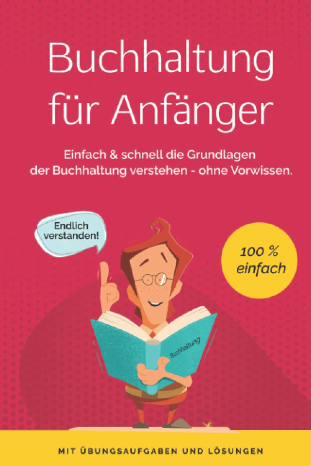 Buchhaltung für Anfänger: Einfach & schnell die Grundlagen der Buchführung verstehen - ohne Vorwissen Business, Finance & Career
