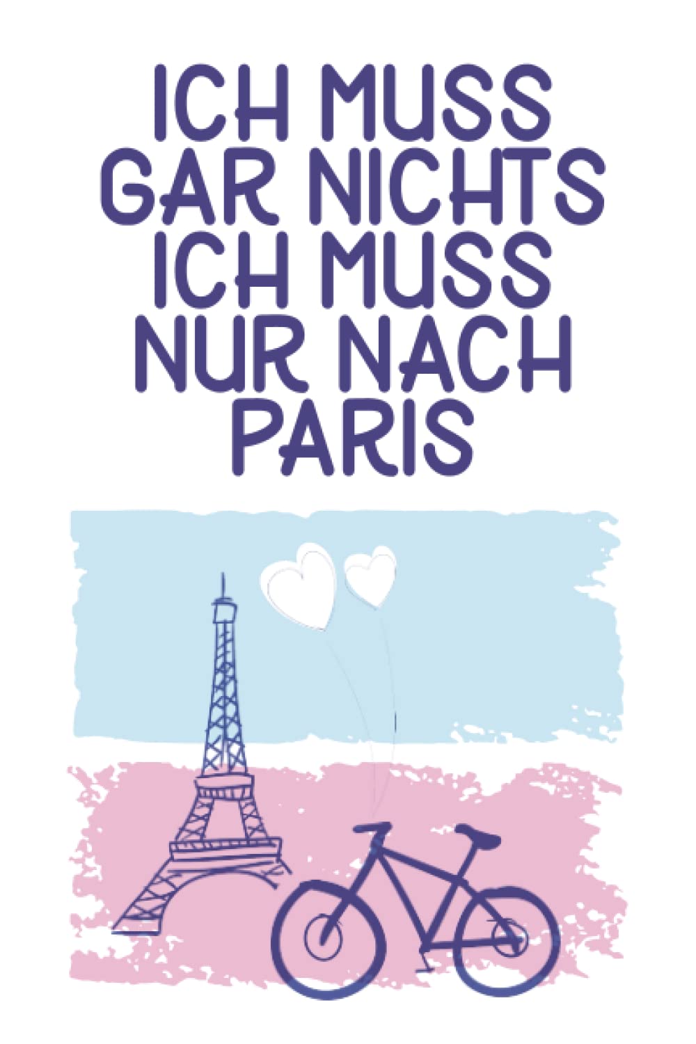 Ich muss gar nichts - Ich muss nur nach Paris: Paris Notizbuch / Geschenk für Paris Liebhaber / Schreibheft / 120 Seiten / dot grid / gepunktet / A5 Books