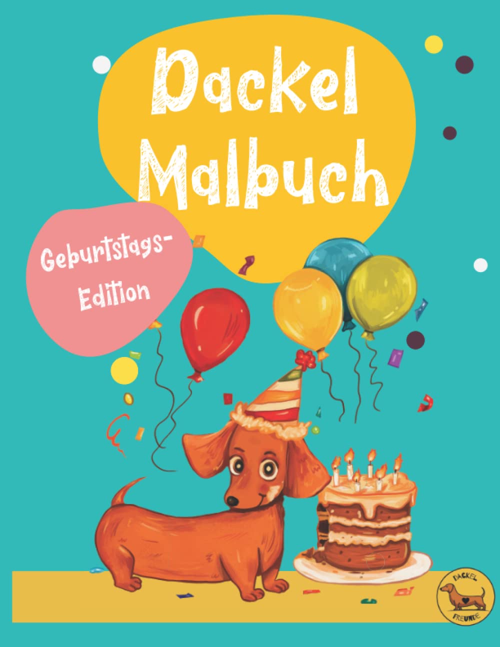 Dackel Malbuch - das lustige Dackel Geschenk: die tolle Geburtstags-Ausgabe mit witzigen Dackeln zum Ausmalen (Dackel-Freunde) Pets