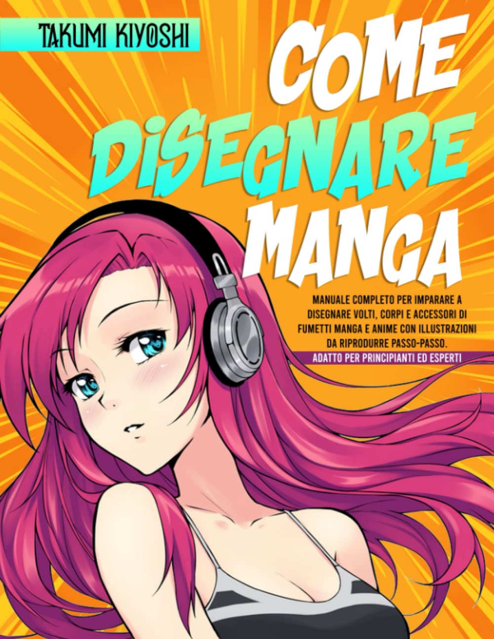Come Disegnare Manga: Manuale Completo per Imparare a Disegnare Volti, Corpi e Accessori di Fumetti Manga e Anime con Illustrazioni da Riprodurre Passo-Passo. Adatto per Principianti ed Esperti Film, Art & Culture