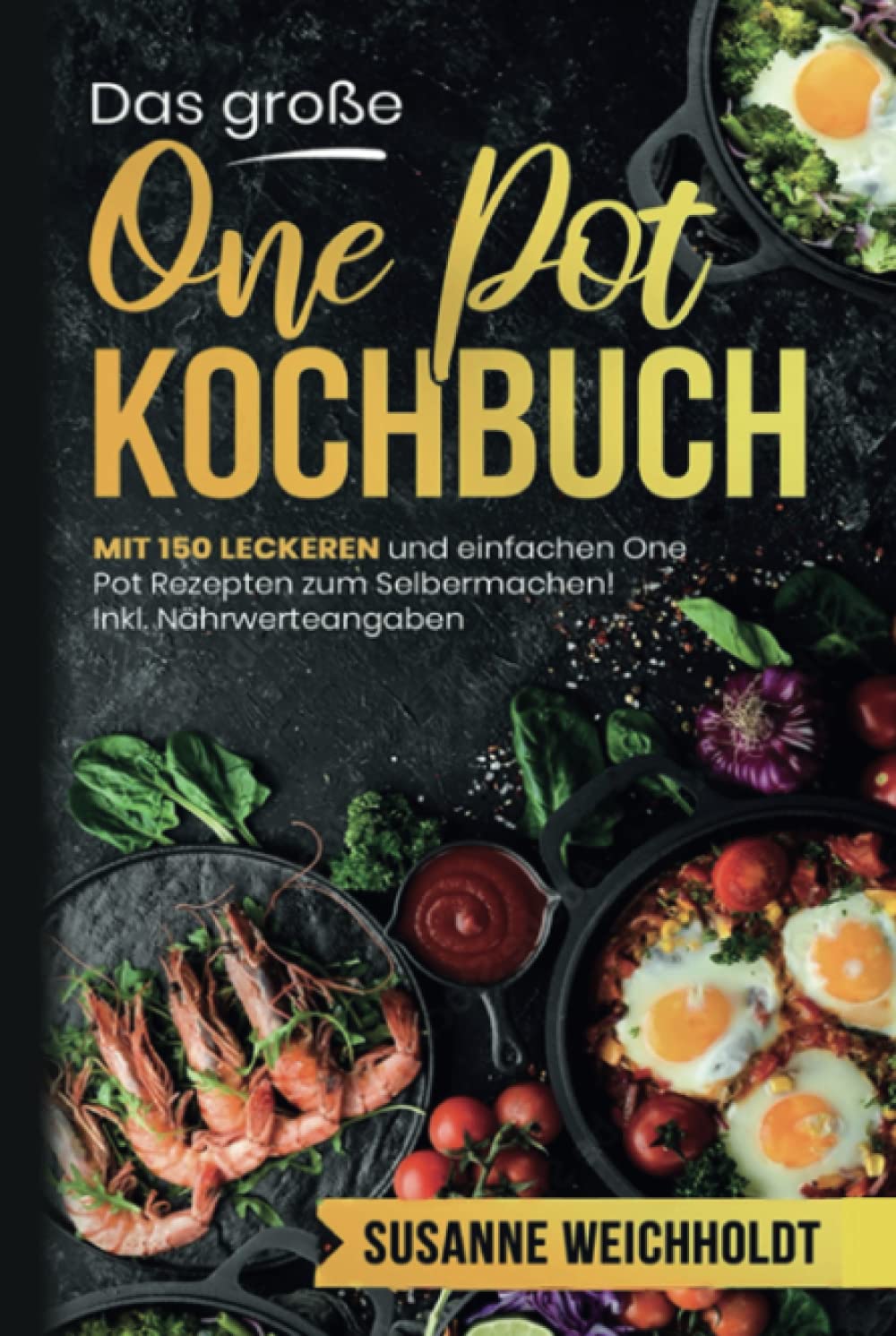 Das große One Pot Kochbuch: Mit 150 leckeren und einfachen One Pot Rezepten zum Selbermachen! Inkl. Nährwerteangaben. Schnelle und günstige Gerichte aus einem Topf. Cooking & Enjoying