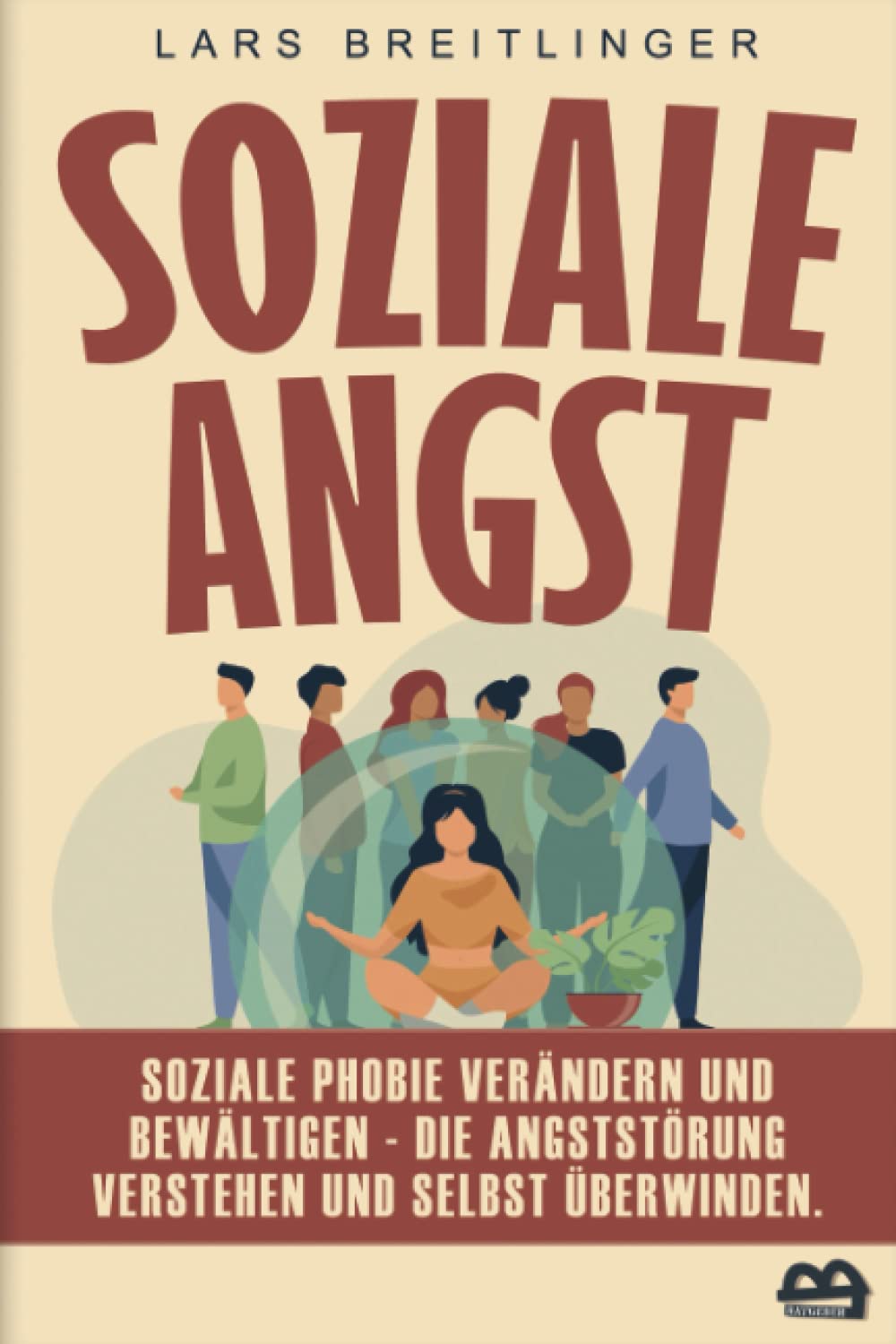 Soziale Angst: Soziale Phobie verändern und bewältigen - Die Angststörung verstehen und selbst überwinden Medicine