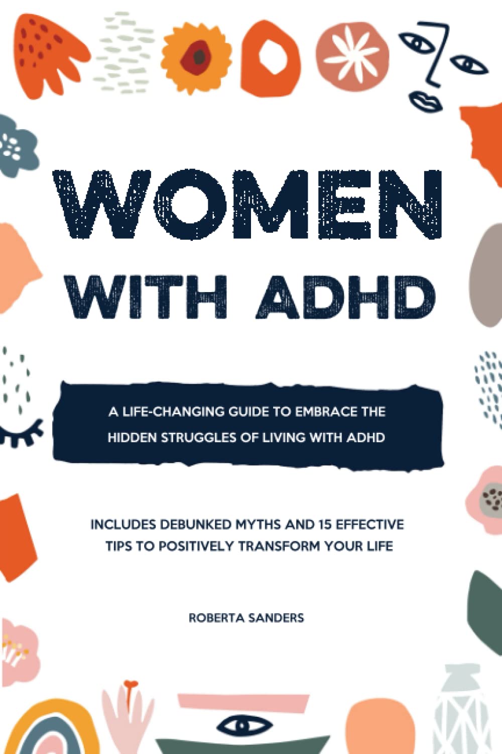 Women With ADHD: A Life-Changing Guide to Embrace the Hidden Struggles of Living with ADHD – Includes Debunked Myths and 15 Effective Tips to Positively Transform Your Life book