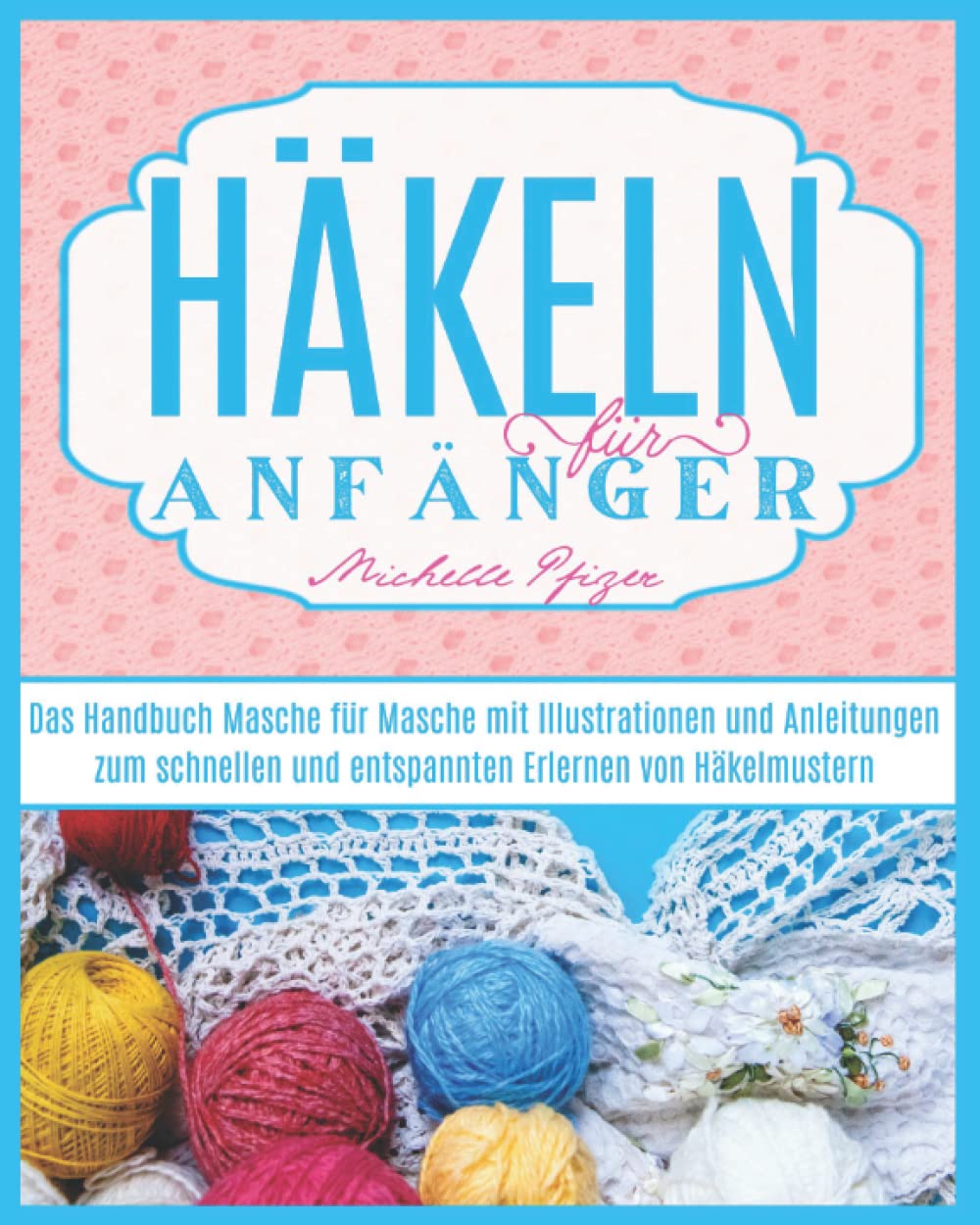 Häkeln Für Anfänger: Das Handbuch Masche für Masche mit Illustrationen und Anleitungen zum schnellen und entspannten Erlernen von Häkelmustern Hobbies & Crafts