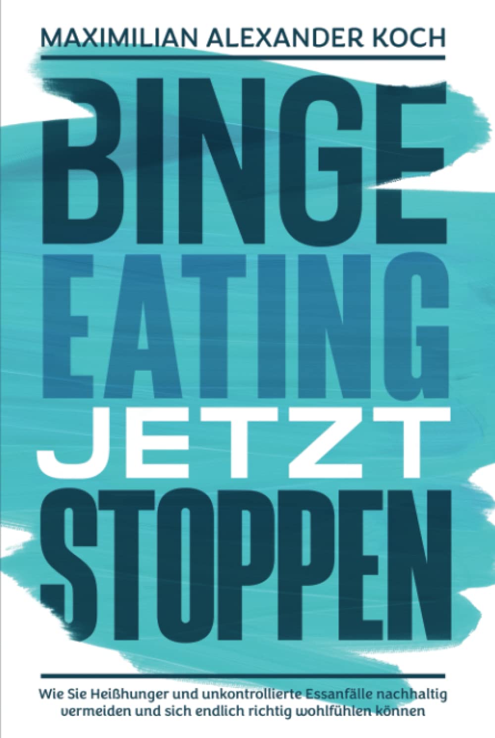 Binge Eating jetzt stoppen: Wie Sie Heißhunger und unkontrollierte Essanfälle nachhaltig vermeiden und sich endlich richtig wohlfühlen können Business, Finance & Career