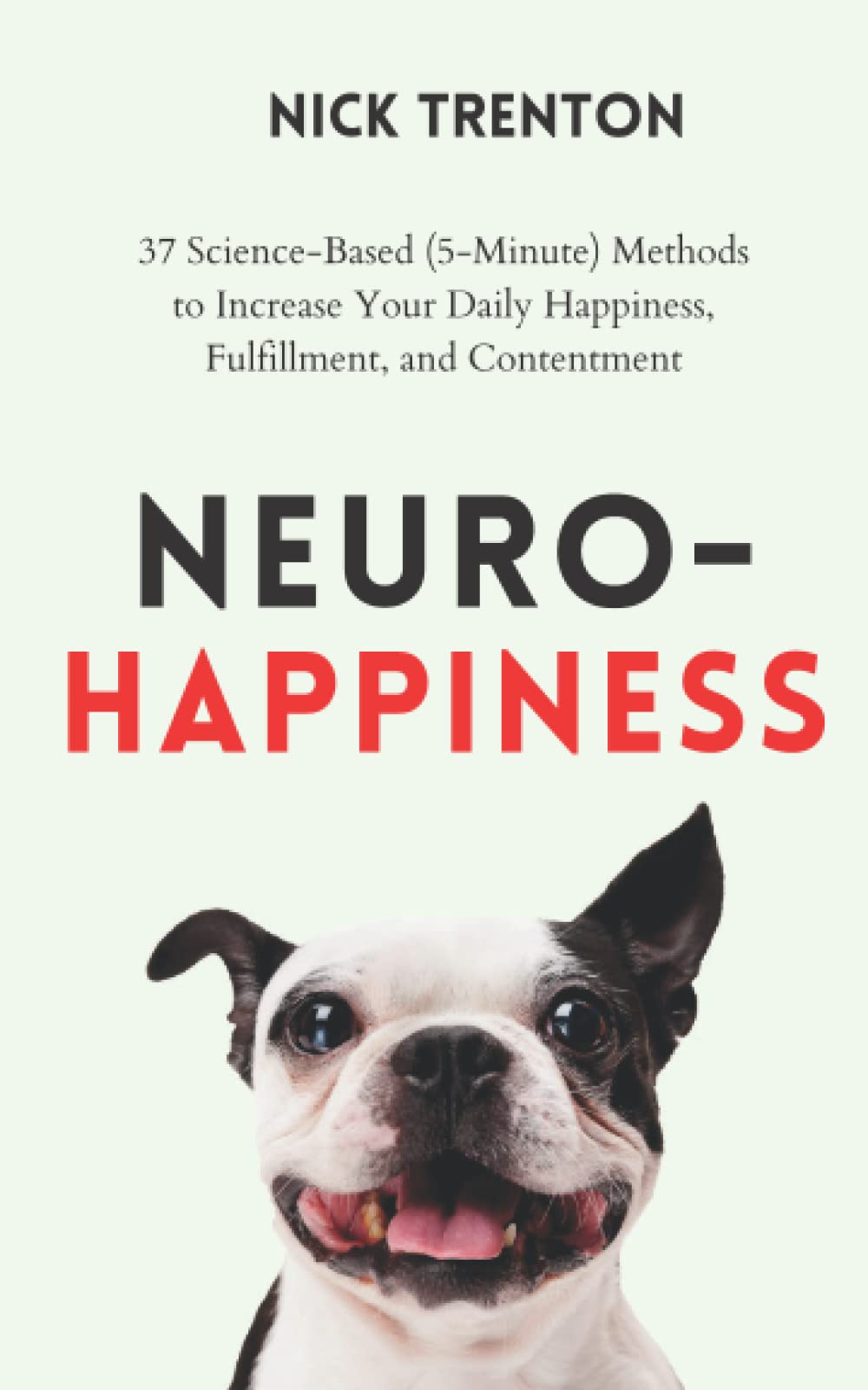 Neuro-Happiness: 37 Science-Based (5-Minute) Methods to Increase Your Daily Happiness, Fulfillment, and Contentment book