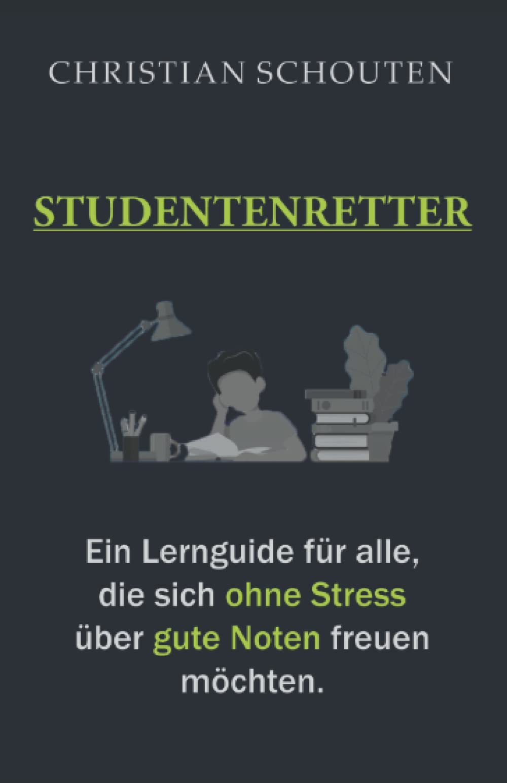 Studentenretter: Ein Lernguide für alle, die sich ohne Stress über gute Noten freuen möchten book