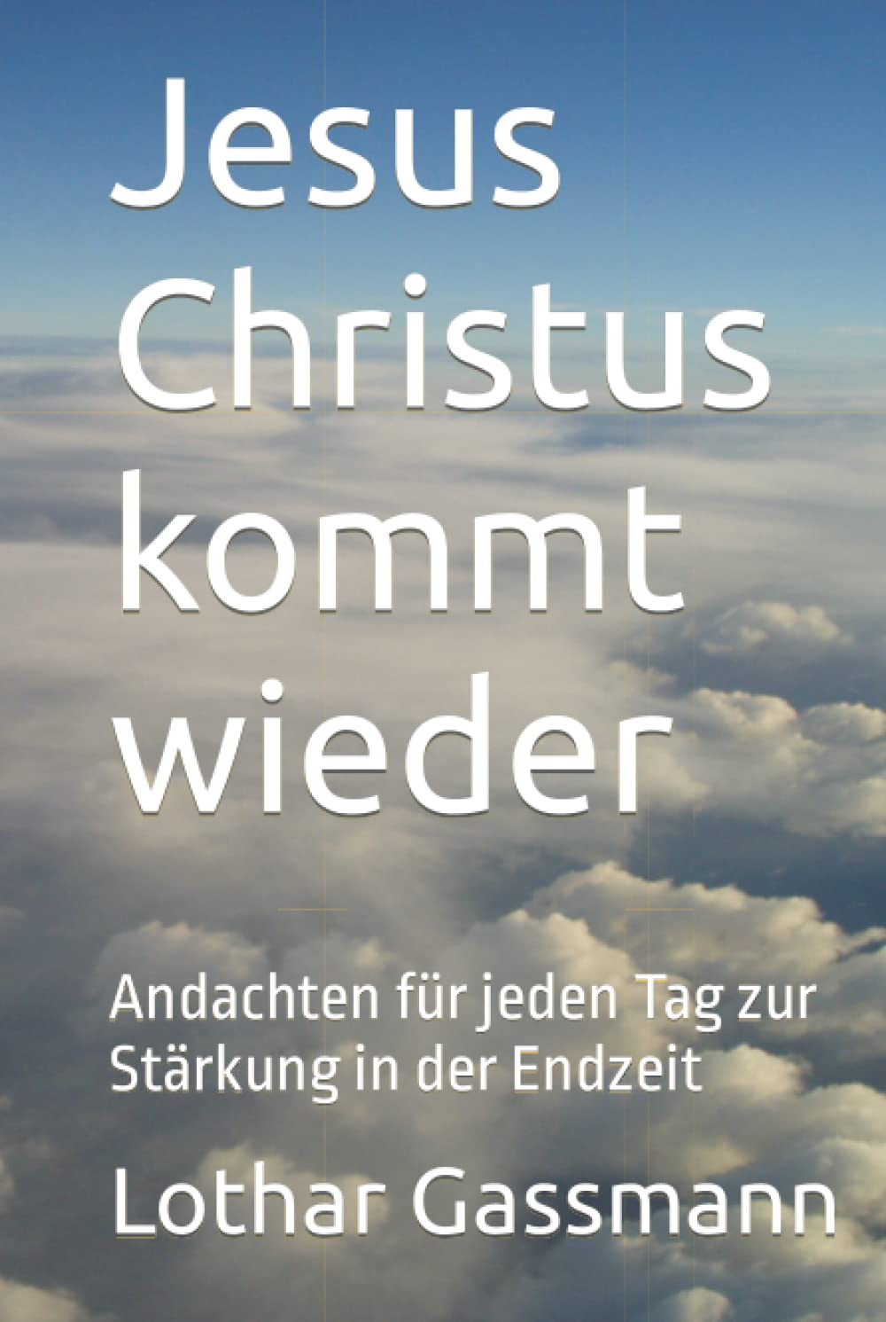 Jesus Christus kommt wieder: Andachten für jeden Tag zur Stärkung in der Endzeit Religion & Esotericism