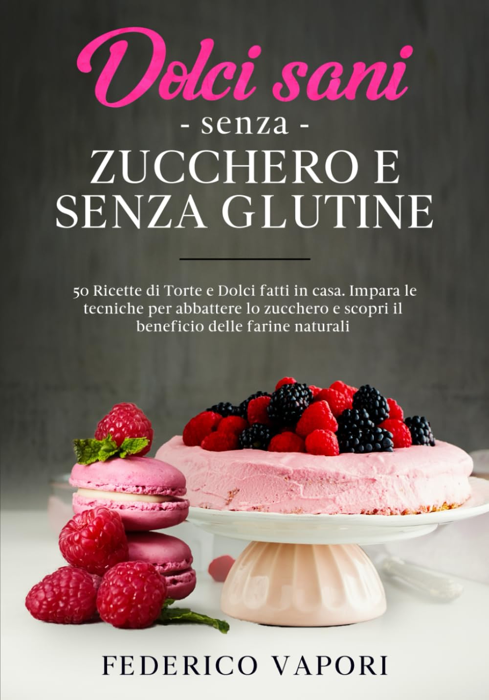 Dolci sani senza zucchero e senza glutine: 50 Ricette di Torte e Dolci fatti in casa. Impara le tecniche per abbattere lo zucchero e scopri il beneficio delle Farine Naturali Cooking & Enjoying