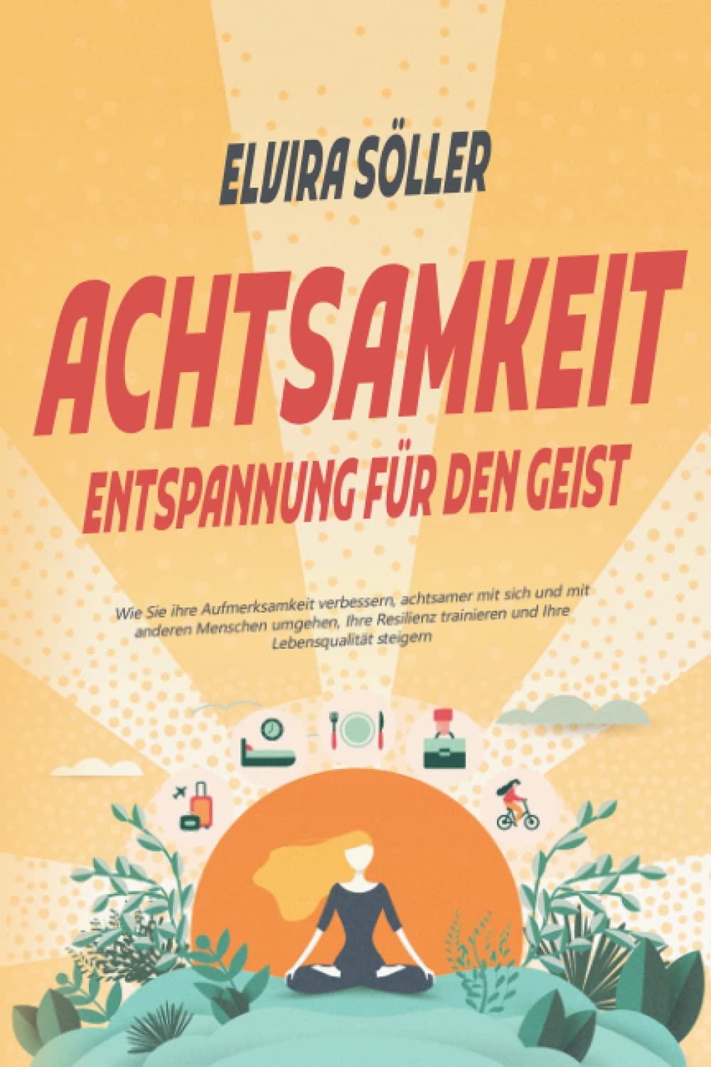 ACHTSAMKEIT – Entspannung für den Geist: Wie Sie ihre Aufmerksamkeit verbessern, achtsamer mit sich und mit anderen Menschen umgehen, Ihre Resilienz trainieren und Ihre Lebensqualität steigern Lifestyle