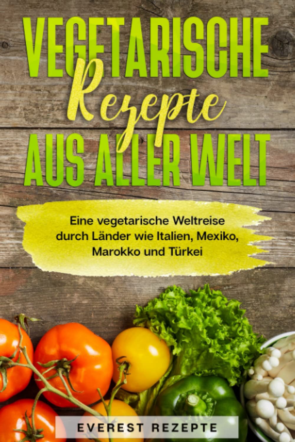 Vegetarische Rezepte aus aller Welt: Eine vegetarische Weltreise durch Länder wie Italien, Mexiko, Marokko und Türkei. Cooking & Enjoying