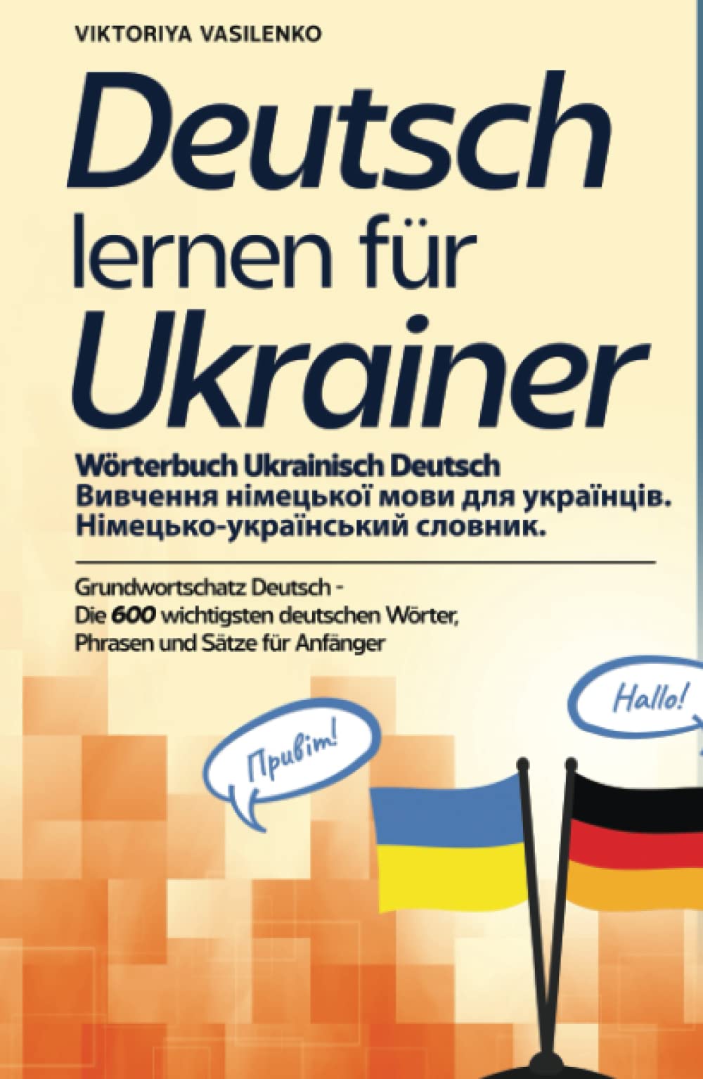 Deutsch lernen für Ukrainer - Wörterbuch Ukrainisch Deutsch - Вивчення німецької мови для українців.: Grundwortschatz Deutsch - Die 600 wichtigsten ... für Anfänger - Німецько-український словник. Foreign Languages ​​& Dictionaries