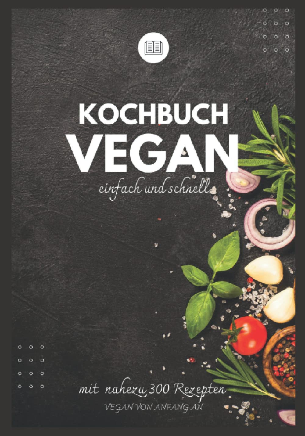 Kochbuch vegan einfach und schnell - Vegan von Anfang an -: Vegan kochen, Essen neu denken - Ruck zuck vegan und easy kochen lernen - vegan für Anfänger und Einsteiger mit vielen Tipps !!! Cooking & Enjoying