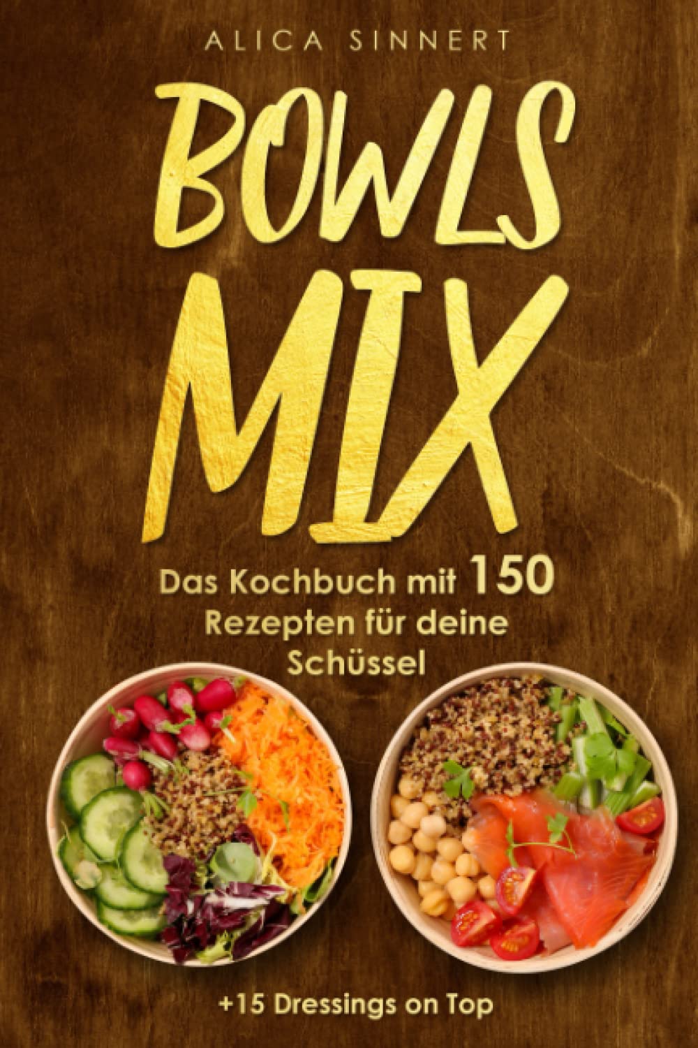 Bowls Mix - Das Kochbuch mit 150 Rezepten für deine Schüssel: Buddha-,Vegan-,Fleisch-,Smoothie & mehr leckere Bowls Rezepte + 15 Dressings on Top Cooking & Enjoying