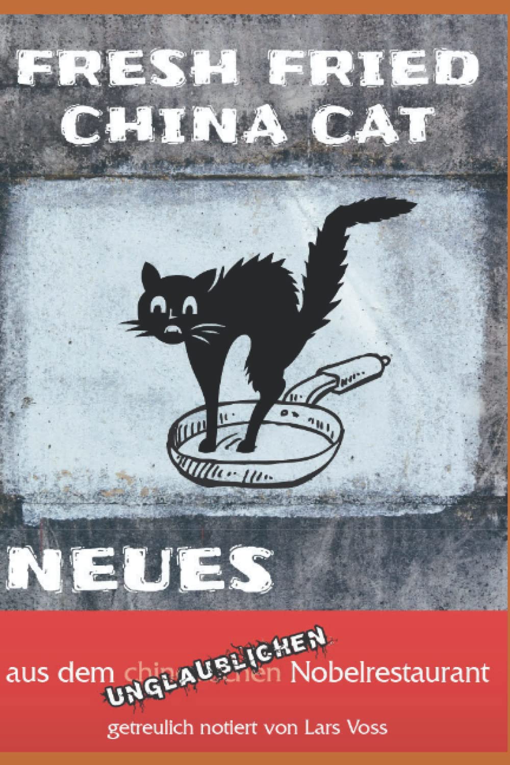 Fresh Fried China Cat: Neues aus dem unmöglichen Nobelrestaurant Humour & Satire