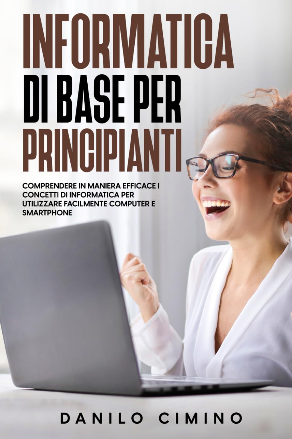 Informatica di base per principianti: Comprendere in maniera efficace i concetti di informatica per utilizzare facilmente computer e smartphone book