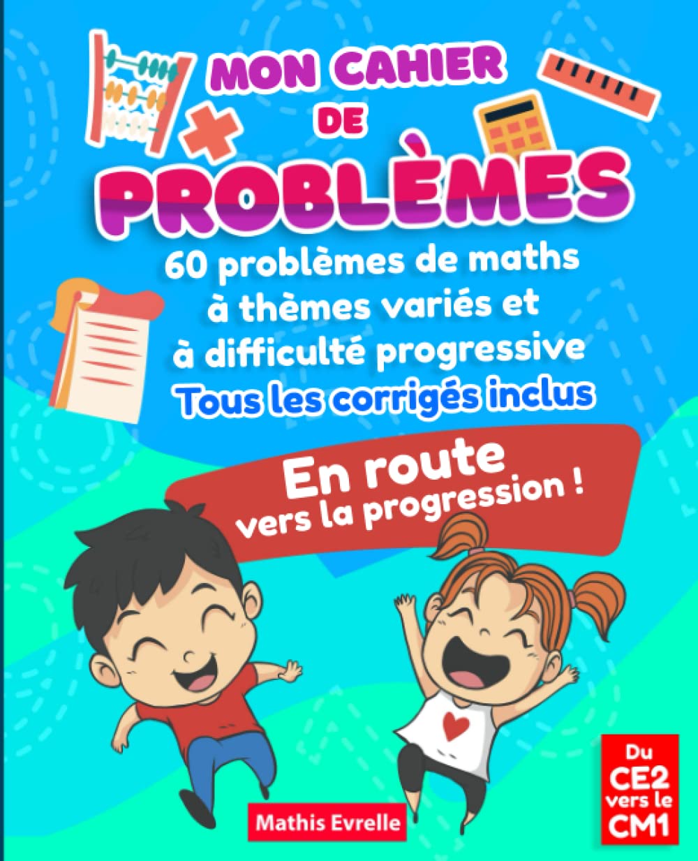 Mon cahier de problèmes: Livre d’exercices de Maths CE2 vers CM1 | 60 problèmes variés avec difficulté progressive / Idéal pour accompagner l’élève ... et sa progression en Mathématiques Non-fiction