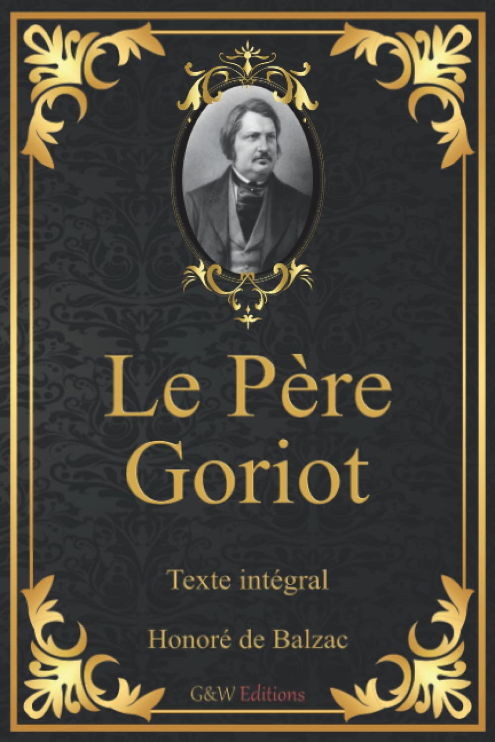 Le Père Goriot: Honoré de Balzac | Texte intégral | G&W Editions (Annoté) Classics
