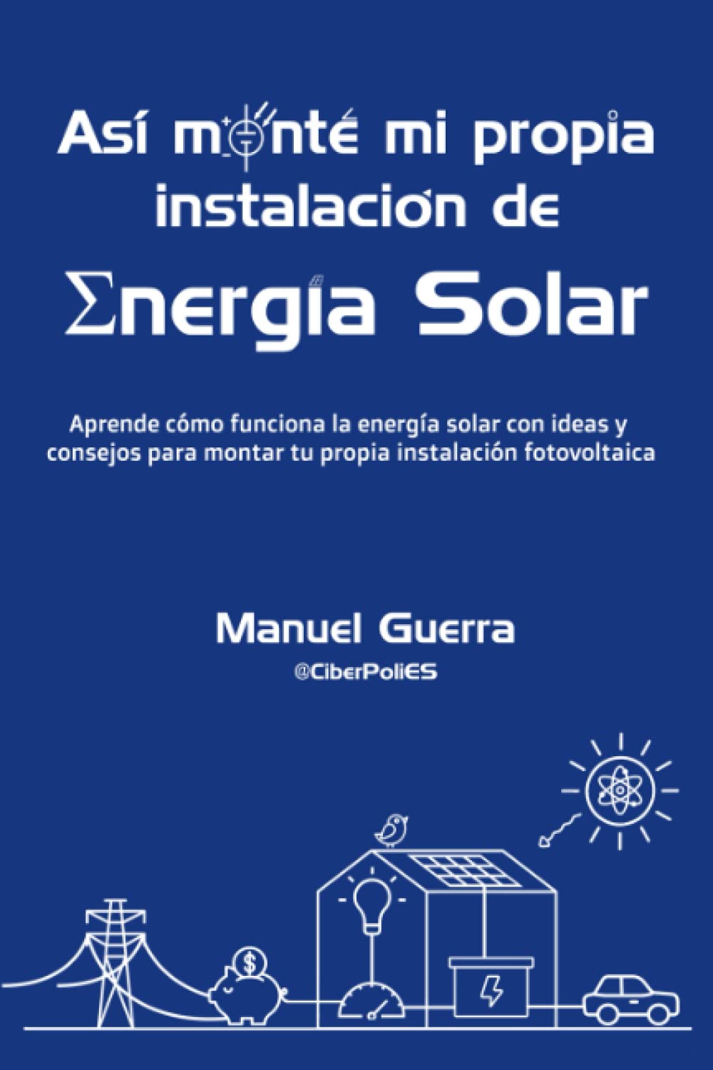 Así monté mi propia instalación de Energía Solar: Aprende cómo funciona la energía solar con ideas y consejos para montar tu propia instalación fotovoltaica. book