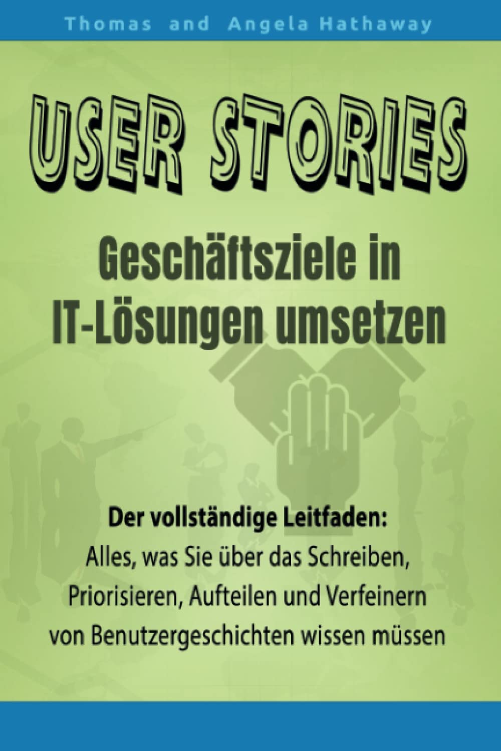 User Stories - Geschäftsziele in IT-Lösungen umsetzen: Der vollständige Leitfaden - Alles, was Sie über das Schreiben, Priorisieren, Aufteilen und Verfeinern von Benutzergeschichten wissen müssen book