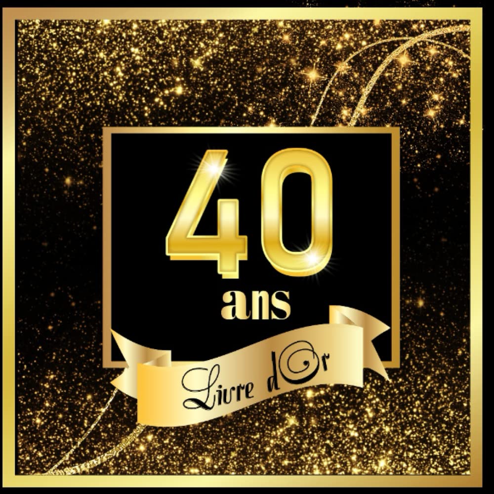 Livre d'or 40 ans: Carnet de notes pour la célébration des 40ᵉ anniversaires. 100 pages à personnaliser de félicitations, de photos souvenirs et de messages. Thème: noir et or. Memories