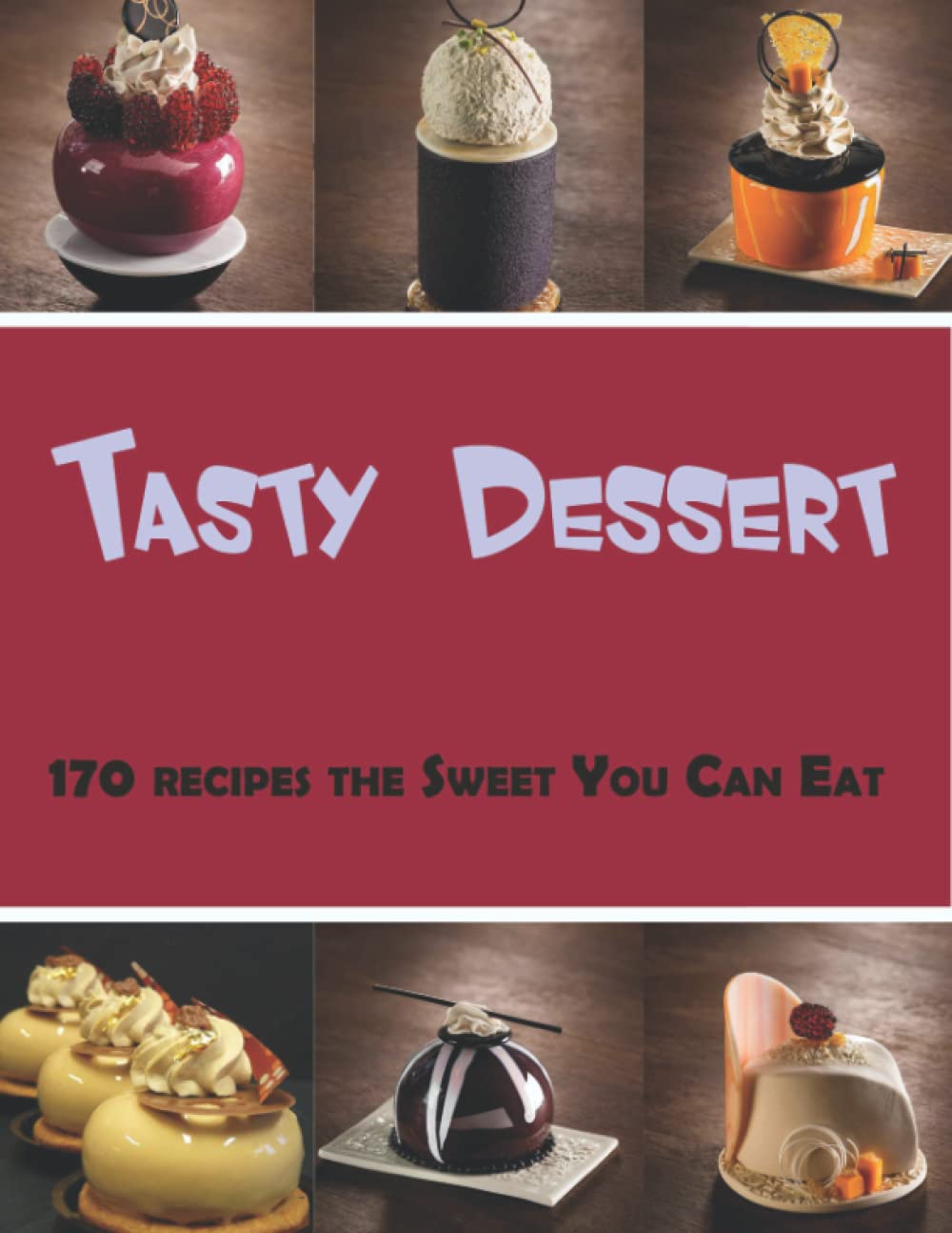 Tasty Dessert: 170 recipes the Sweet You Can Eat Cooking & Enjoying