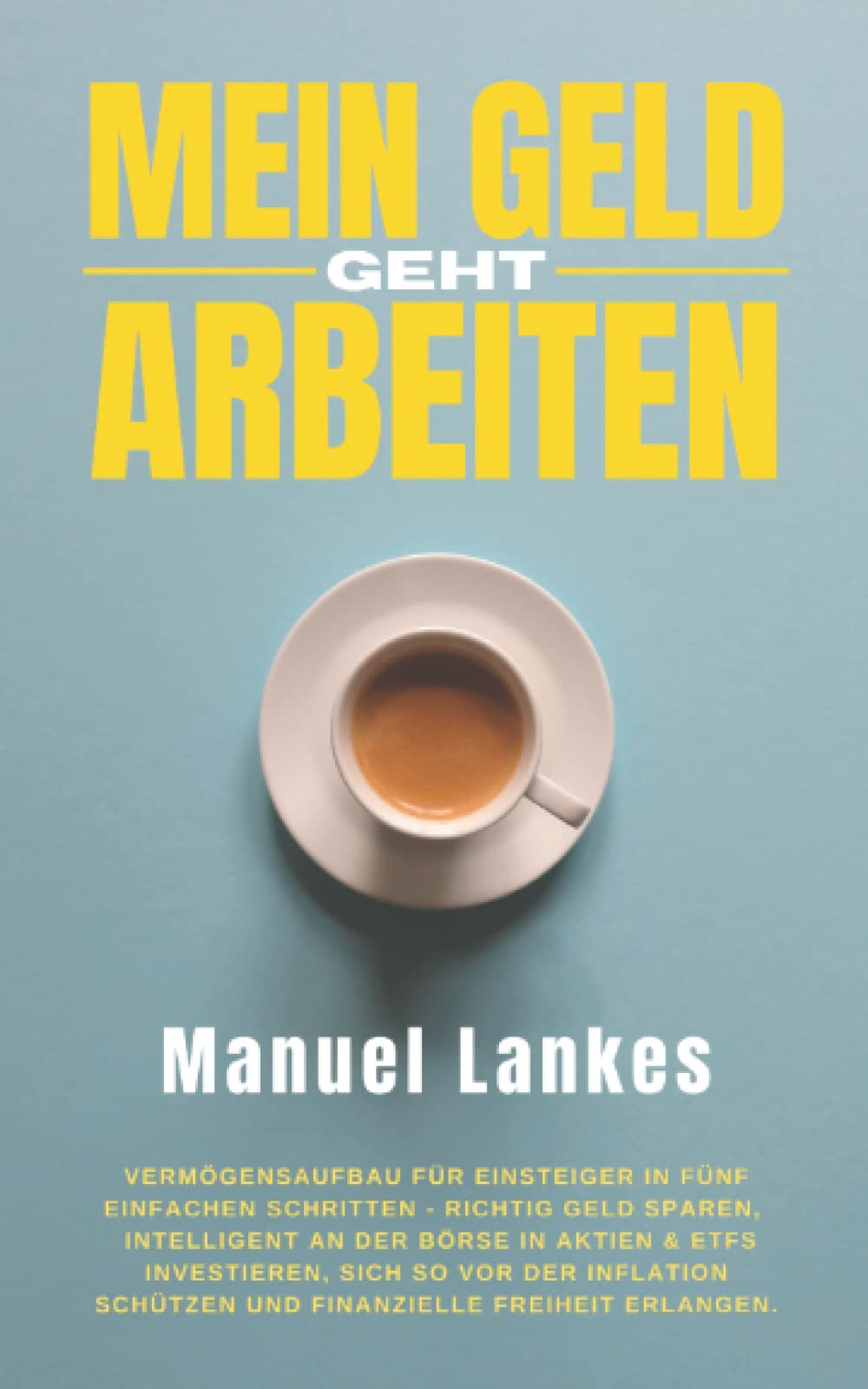 Mein Geld geht arbeiten: Vermögensaufbau für Einsteiger in fünf einfachen Schritten - Richtig Geld sparen, intelligent an der Börse in Aktien & ETFs ... schützen und finanzielle Freiheit erlangen. Business, Finance & Career